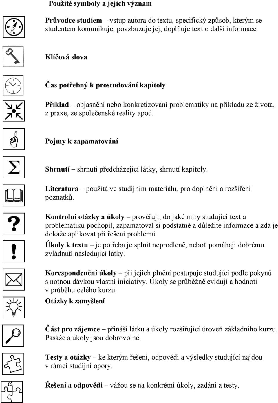 Pojmy k zapamatování Shrnutí shrnutí předcházející látky, shrnutí kapitoly. Literatura použitá ve studijním materiálu, pro doplnění a rozšíření poznatků.