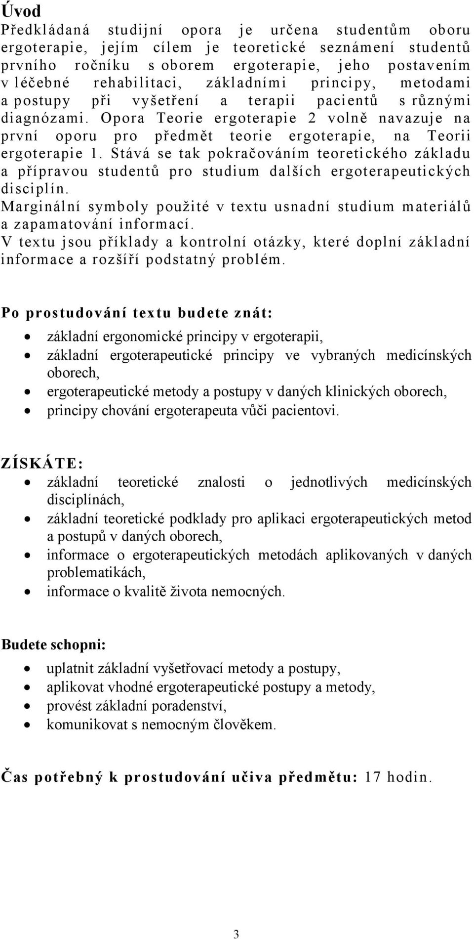 Opora Teorie ergoterapie 2 volně navazuje na první oporu pro předmět teorie ergoterapie, na Teorii ergoterapie 1.