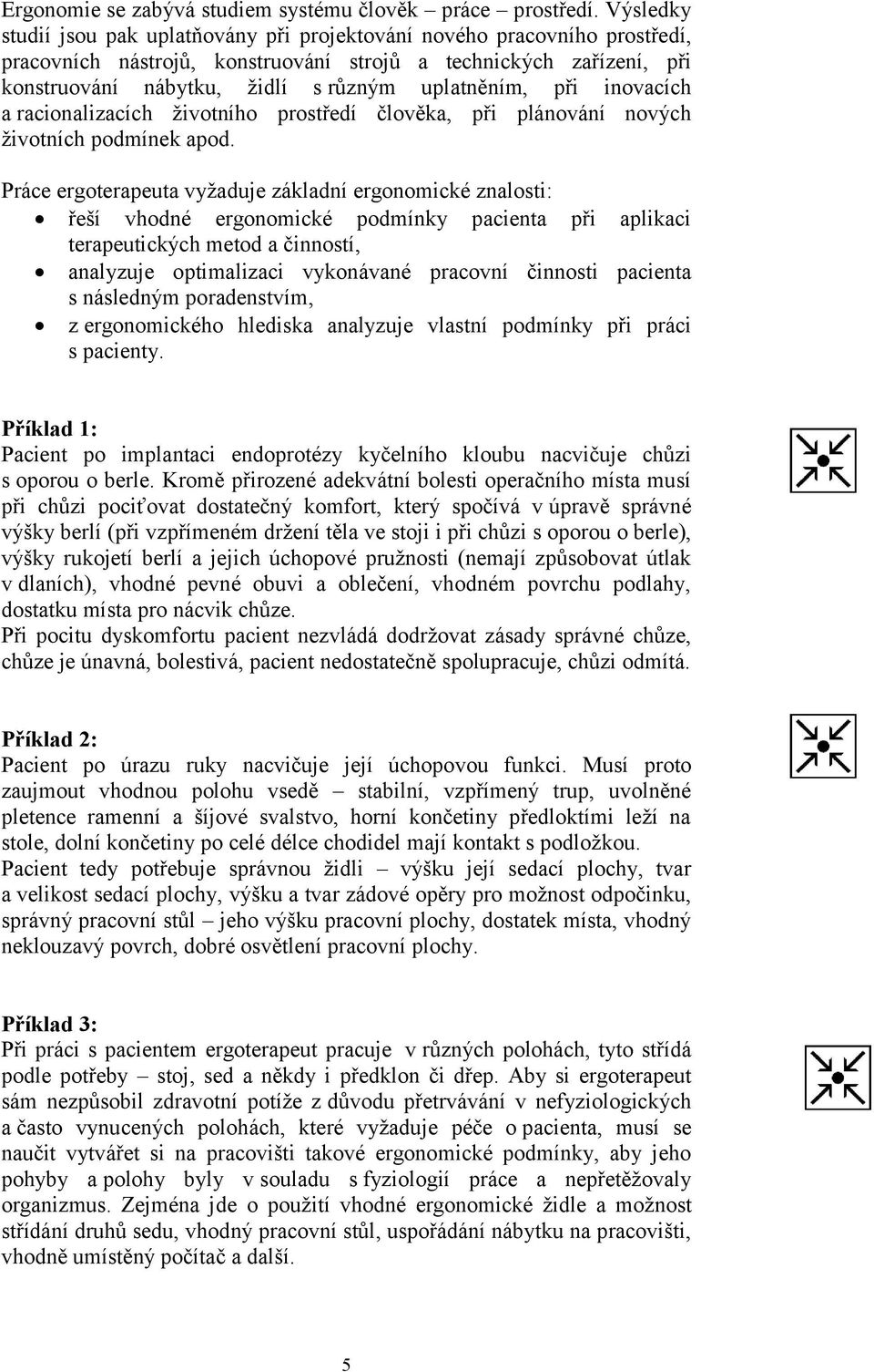 uplatněním, při inovacích a racionalizacích životního prostředí člověka, při plánování nových životních podmínek apod.