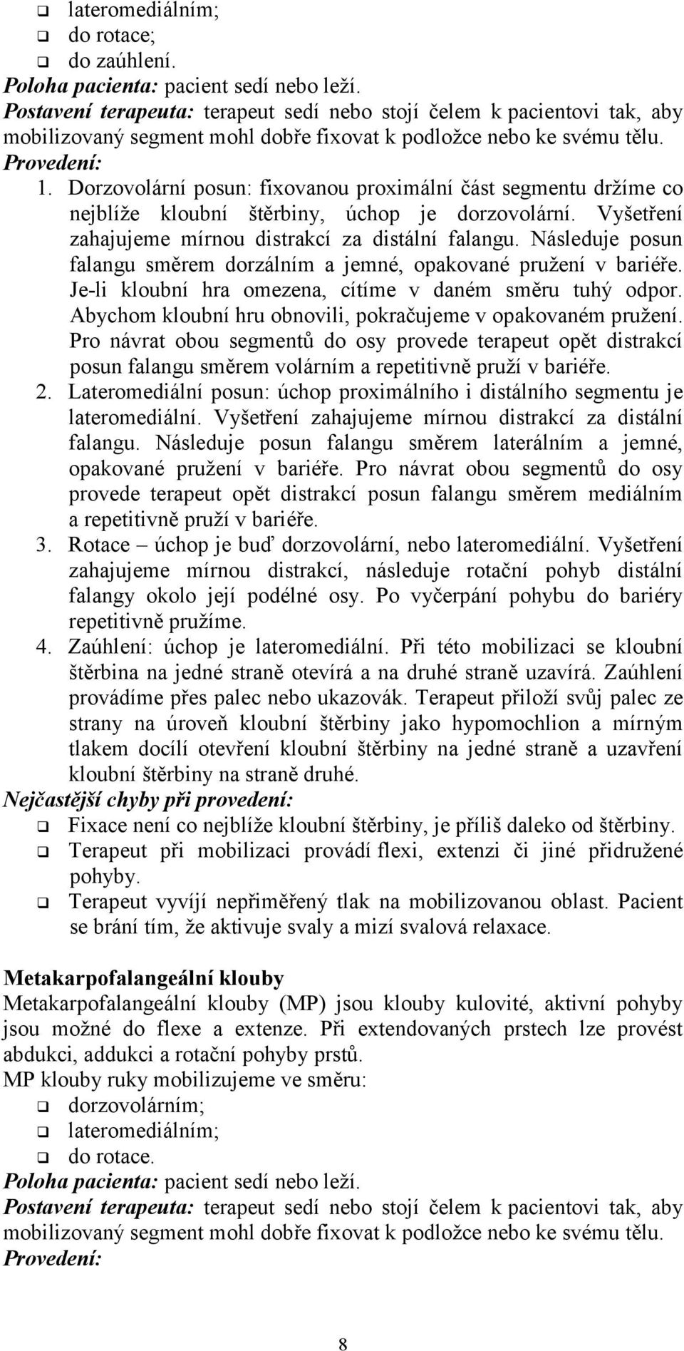 Dorzovolární posun: fixovanou proximální část segmentu držíme co nejblíže kloubní štěrbiny, úchop je dorzovolární. Vyšetření zahajujeme mírnou distrakcí za distální falangu.