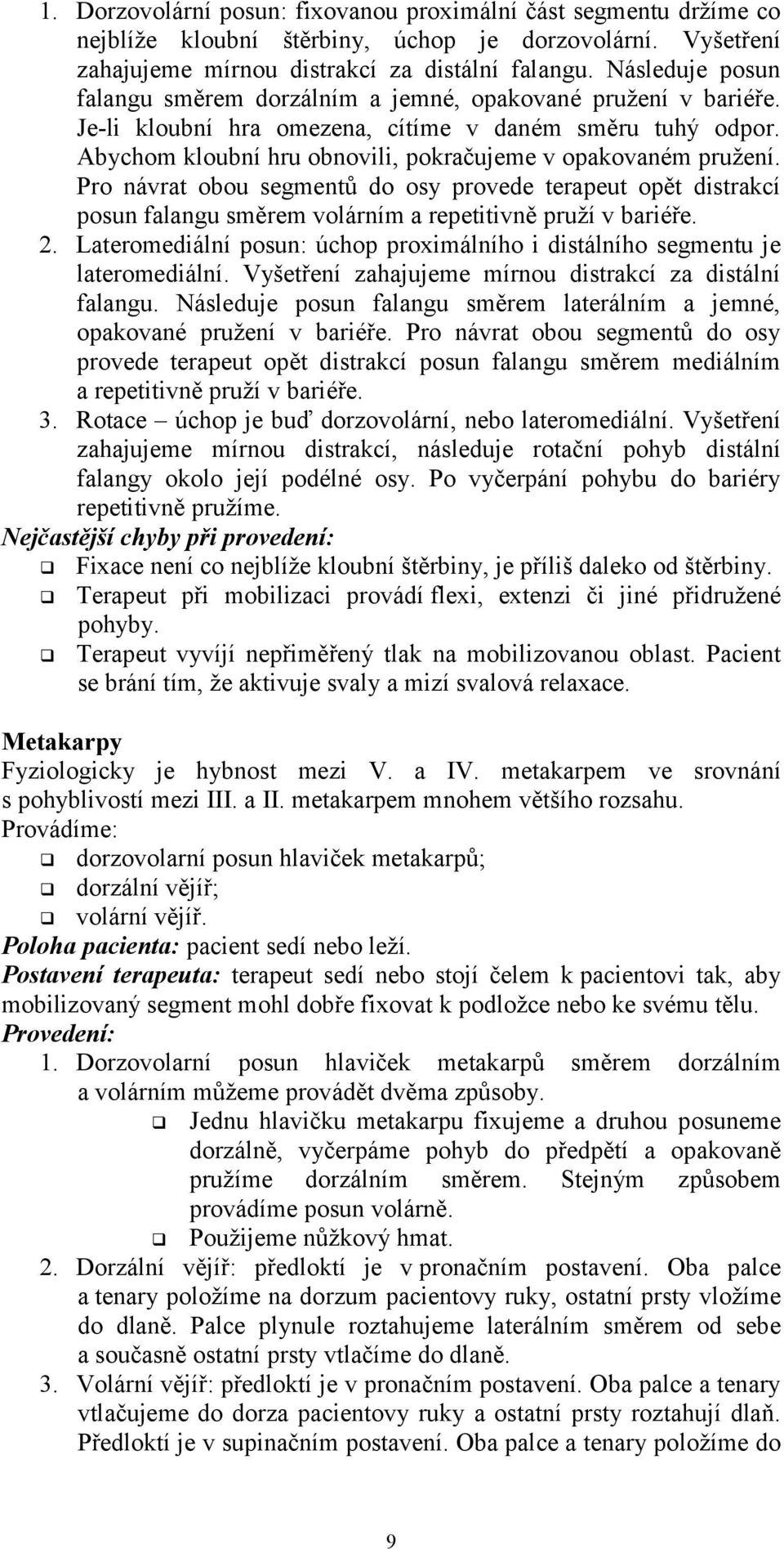 Abychom kloubní hru obnovili, pokračujeme v opakovaném pružení. Pro návrat obou segmentů do osy provede terapeut opět distrakcí posun falangu směrem volárním a repetitivně pruží v bariéře. 2.