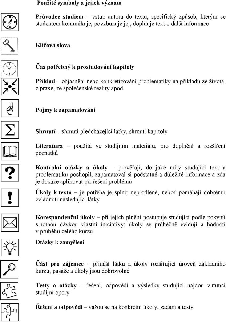 Pojmy k zapamatování Shrnutí shrnutí předcházející látky, shrnutí kapitoly Literatura použitá ve studijním materiálu, pro doplnění a rozšíření poznatků Kontrolní otázky a úkoly prověřují, do jaké