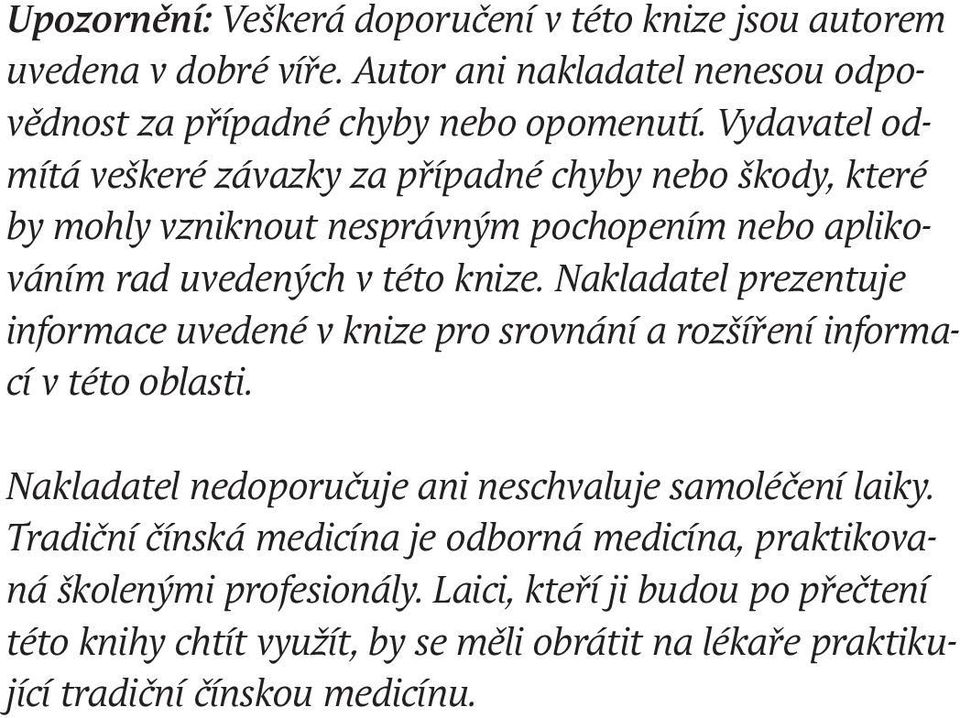 Nakladatel prezentuje informace uvedené v knize pro srovnání a rozšíření informací v této oblasti. Nakladatel nedoporučuje ani neschvaluje samoléčení laiky.