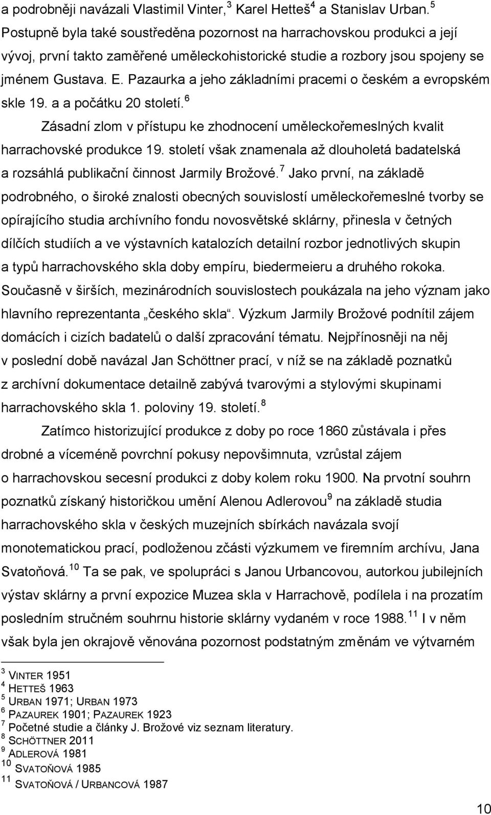 Pazaurka a jeho základními pracemi o českém a evropském skle 19. a a počátku 20 století. 6 Zásadní zlom v přístupu ke zhodnocení uměleckořemeslných kvalit harrachovské produkce 19.