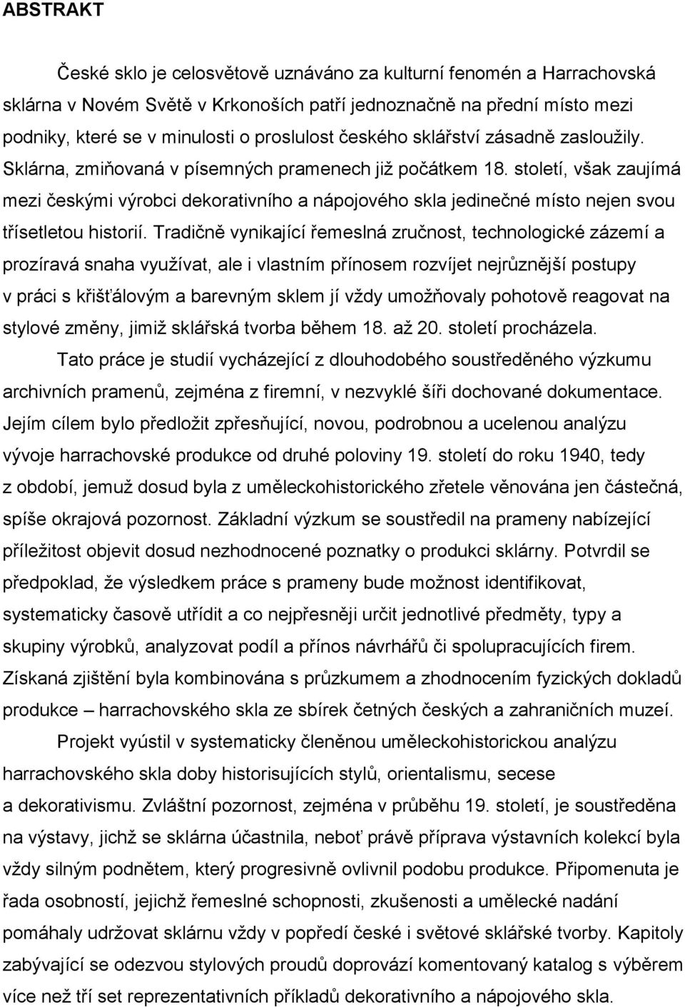 století, však zaujímá mezi českými výrobci dekorativního a nápojového skla jedinečné místo nejen svou třísetletou historií.