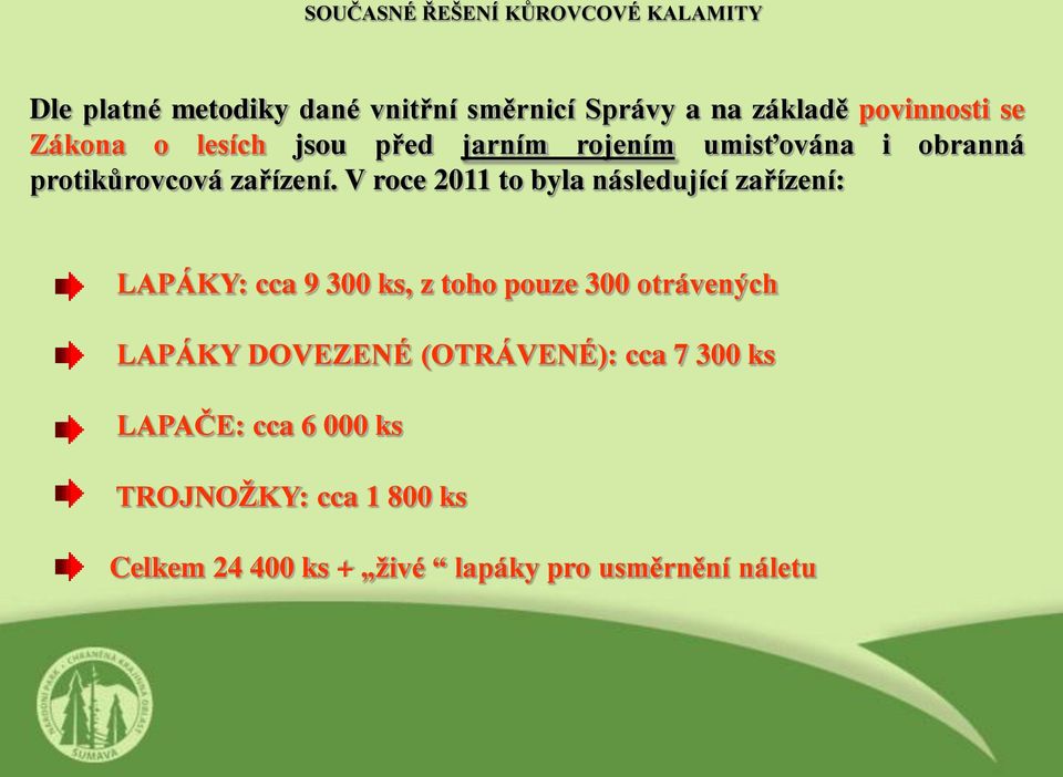 V roce 2011 to byla následující zařízení: LAPÁKY: cca 9 300 ks, z toho pouze 300 otrávených LAPÁKY