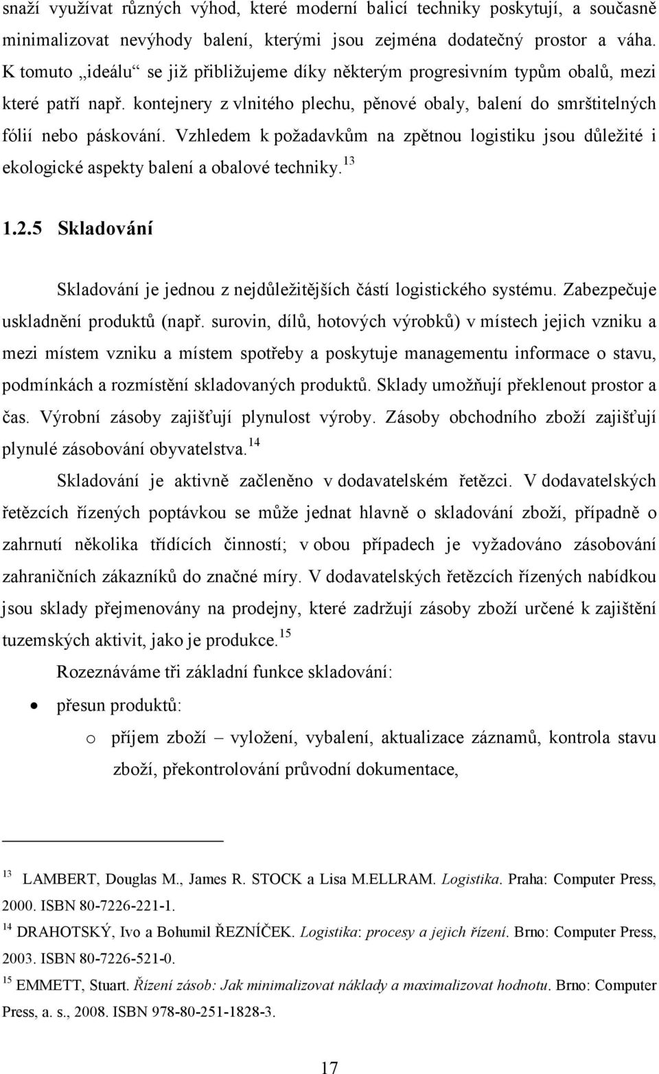 Vzhledem k požadavkům na zpětnou logistiku jsou důležité i ekologické aspekty balení a obalové techniky. 13 1.2.5 Skladování Skladování je jednou z nejdůležitějších částí logistického systému.