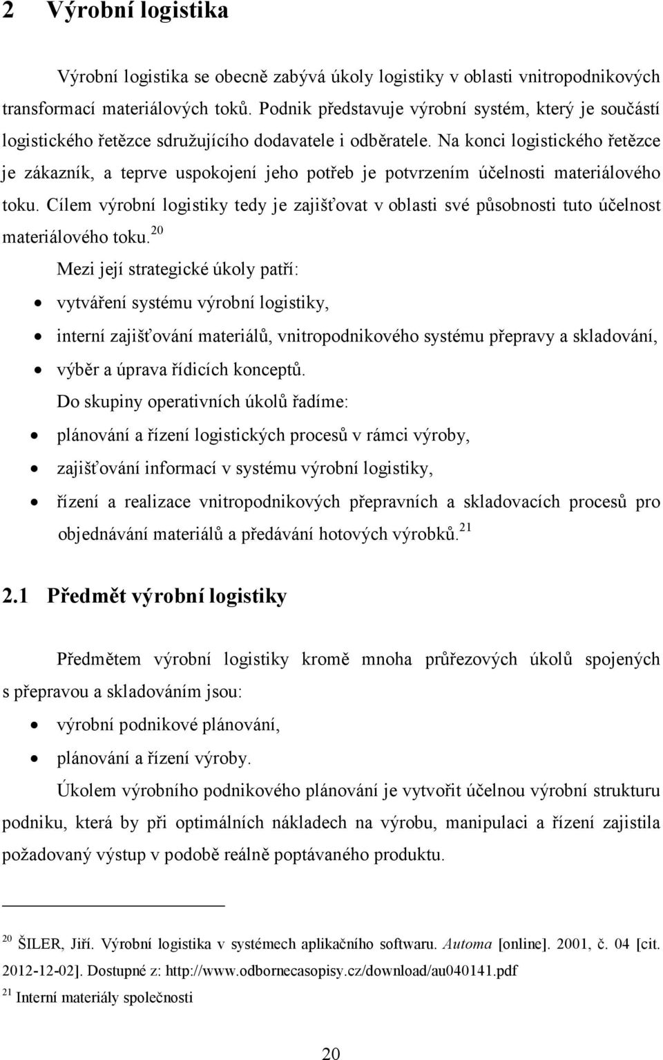 Na konci logistického řetězce je zákazník, a teprve uspokojení jeho potřeb je potvrzením účelnosti materiálového toku.