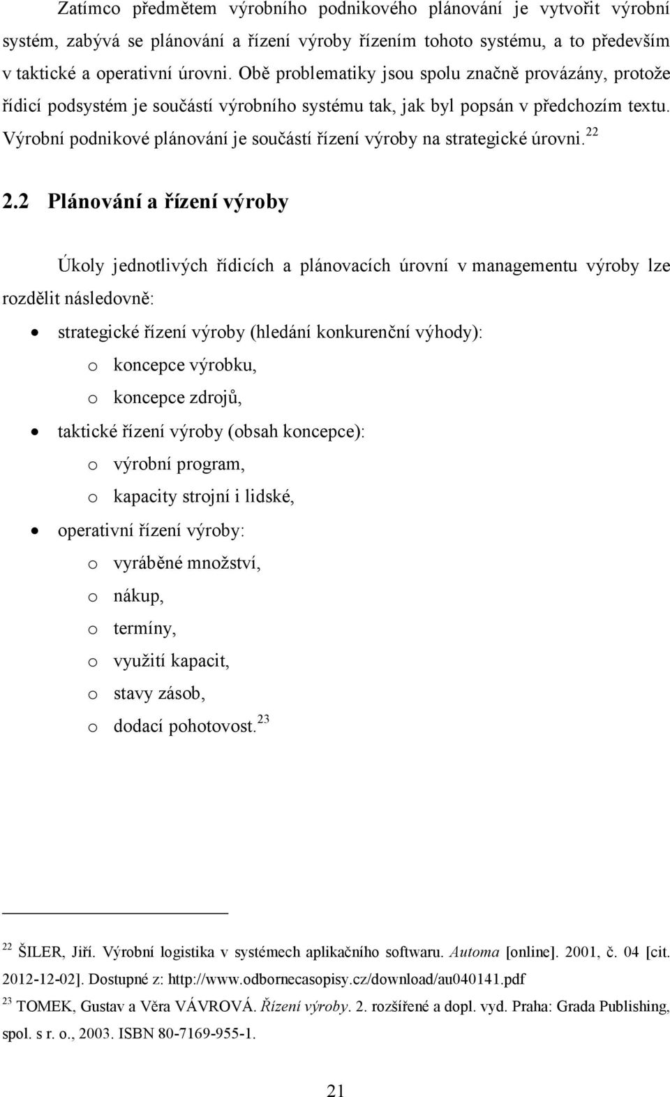 Výrobní podnikové plánování je součástí řízení výroby na strategické úrovni. 22 2.