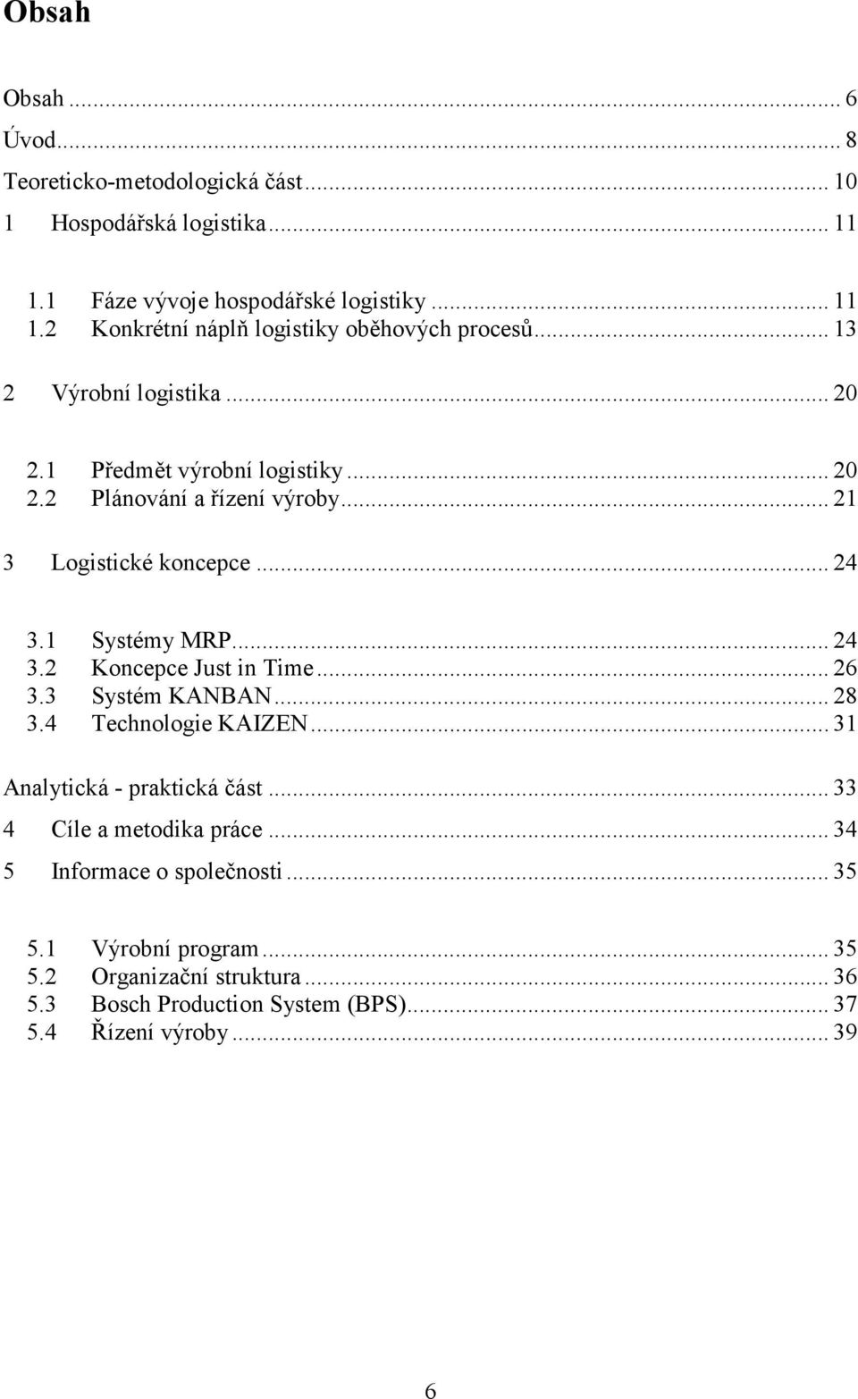 .. 26 3.3 Systém KANBAN... 28 3.4 Technologie KAIZEN... 31 Analytická - praktická část... 33 4 Cíle a metodika práce... 34 5 Informace o společnosti... 35 5.