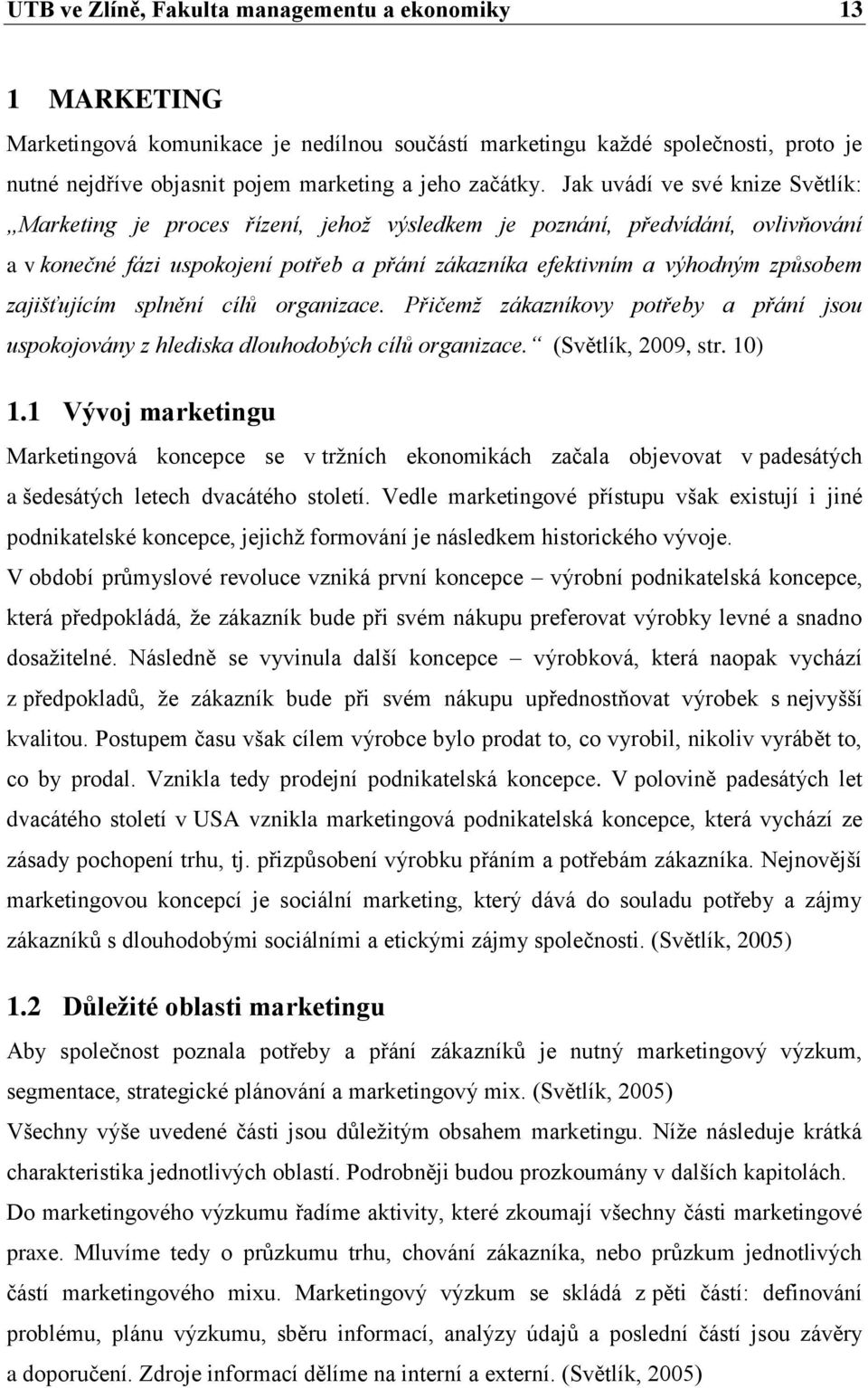 zajišťujícím splnění cílů organizace. Přičemž zákazníkovy potřeby a přání jsou uspokojovány z hlediska dlouhodobých cílů organizace. (Světlík, 2009, str. 10) 1.