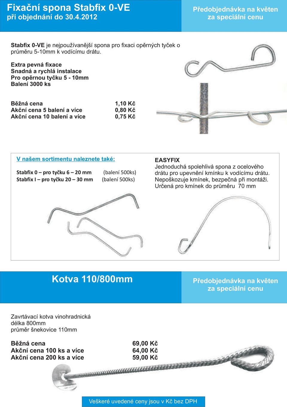 naleznete také: Stabfix 0 pro tyèku 6 20 mm (balení 500ks) Stabfix I pro tyèku 20 30 mm (balení 500ks) EASYFIX Jednoduchá spolehlivá spona z ocelového drátu pro upevnìní kmínku k vodícímu