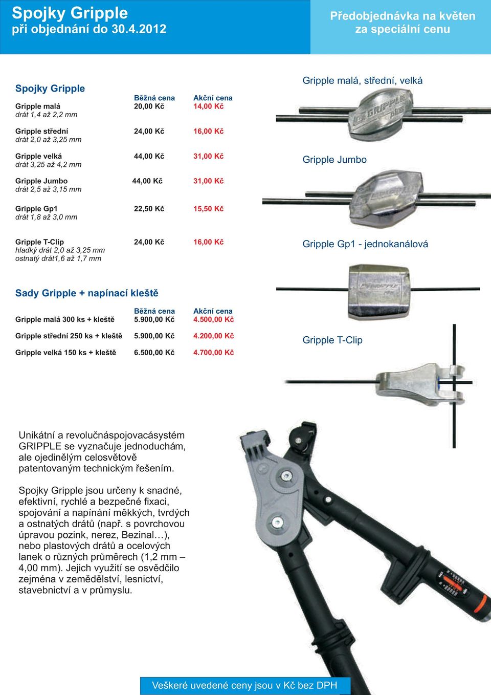 44,00 Kè 31,00 Kè Gripple Jumbo Gripple Jumbo drát 2,5 až 3,15 mm 44,00 Kè 31,00 Kè Gripple Gp1 22,50 Kè drát 1,8 až 3,0 mm 15,50 Kè Gripple T-Clip hladký drát 2,0 až 3,25 mm ostnatý drát1,6 až 1,7