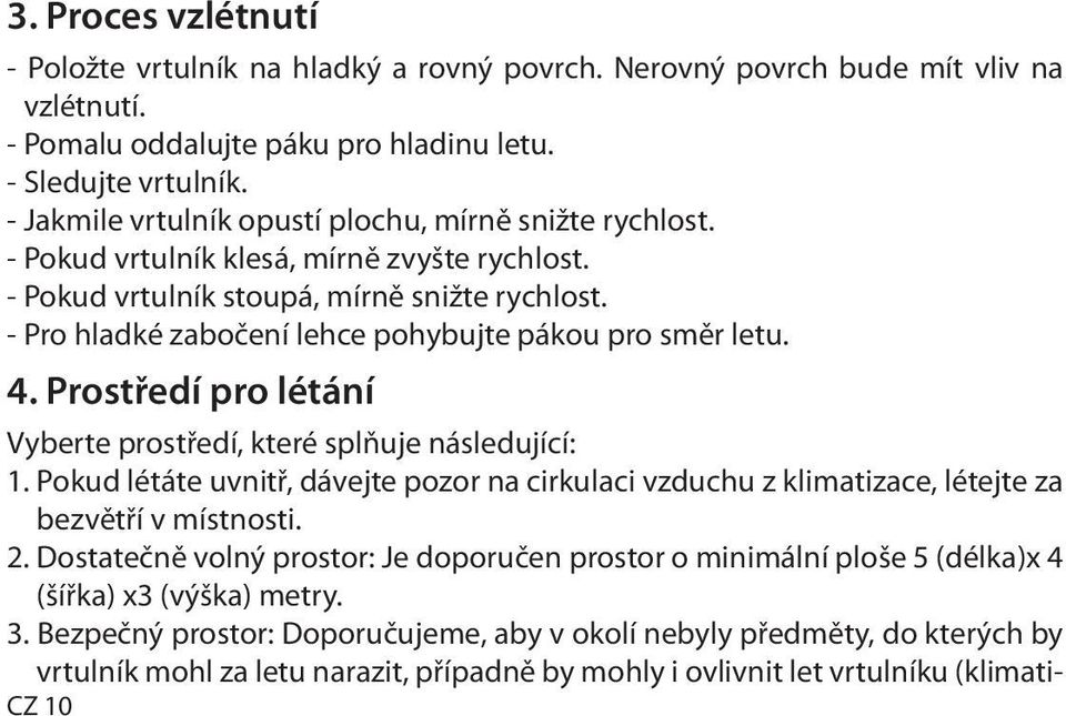 - Pro hladké zabočení lehce pohybujte pákou pro směr letu. 4. Prostředí pro létání Vyberte prostředí, které splňuje následující: 1.