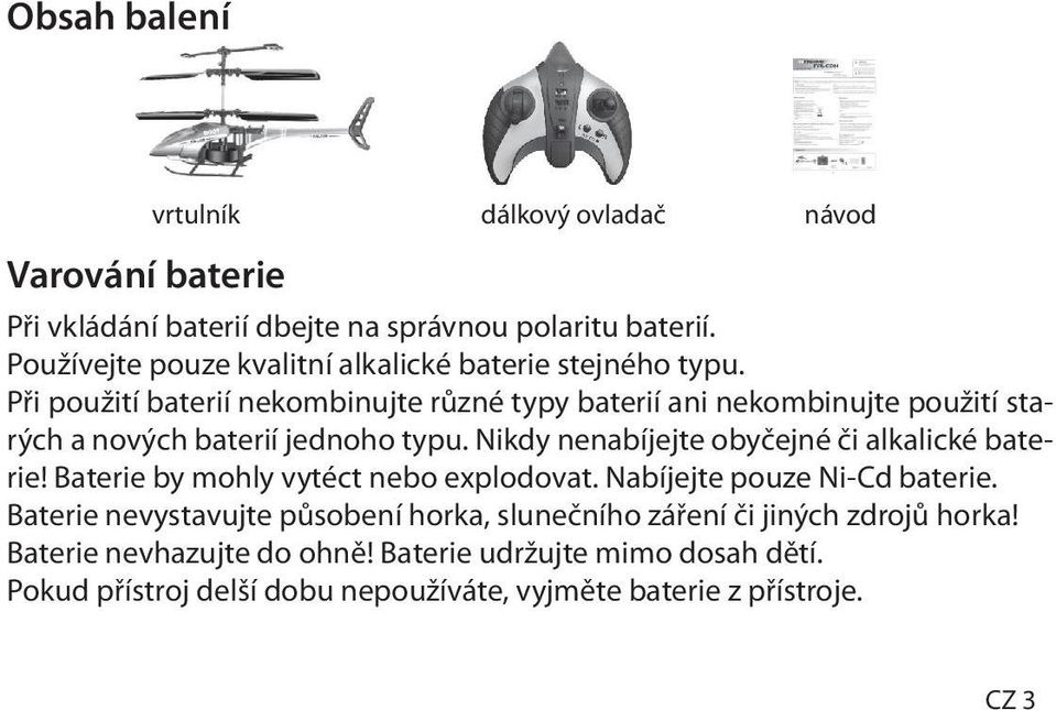 Při použití baterií nekombinujte různé typy baterií ani nekombinujte použití starých a nových baterií jednoho typu.