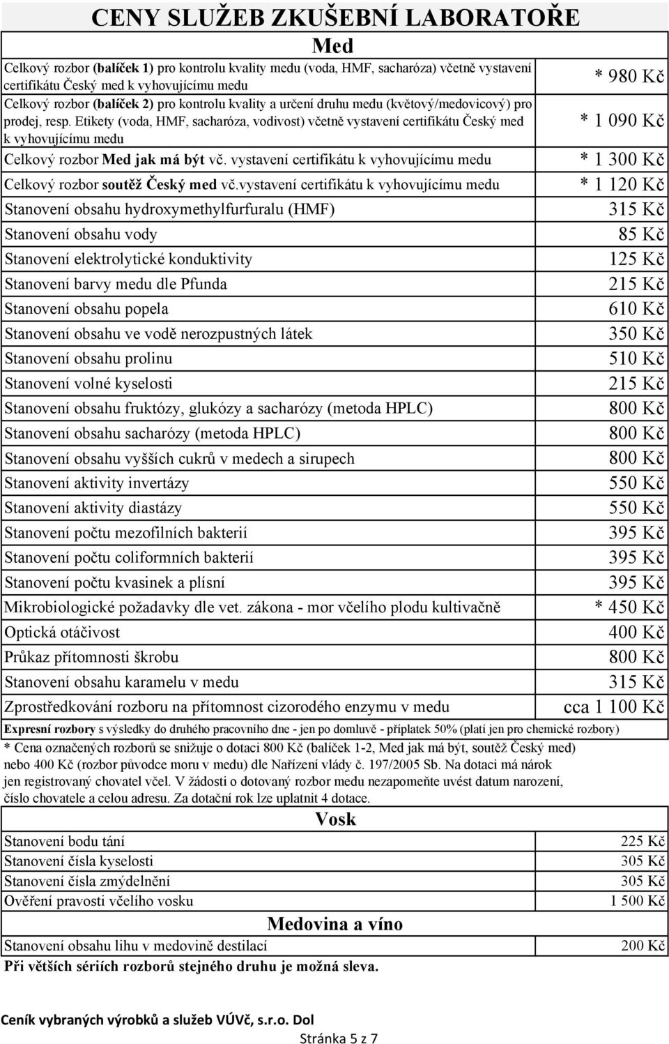 vystavení certifikátu k vyhovujícímu medu Stanovení obsahu vody Stanovení volné kyselosti CENY SLUŽEB ZKUŠEBNÍ LABORATOŘE Stanovení elektrolytické konduktivity Stanovení barvy medu dle Pfunda