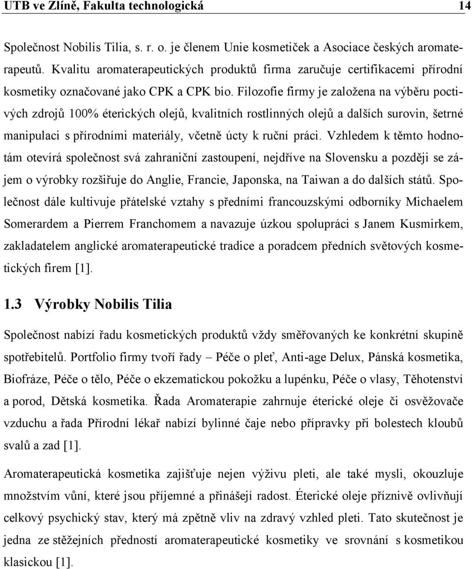 Filozofie firmy je založena na výběru poctivých zdrojů 100% éterických olejů, kvalitních rostlinných olejů a dalších surovin, šetrné manipulaci s přírodními materiály, včetně úcty k ruční práci.