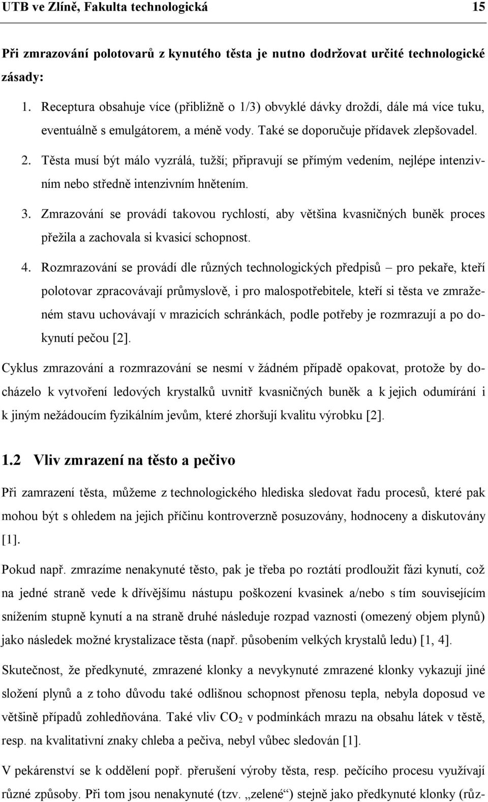 Těsta musí být málo vyzrálá, tuţší; připravují se přímým vedením, nejlépe intenzivním nebo středně intenzivním hnětením. 3.