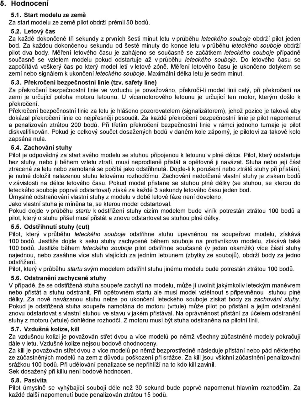 Za každou dokončenou sekundu od šesté minuty do konce letu v průběhu leteckého souboje obdrží pilot dva body.