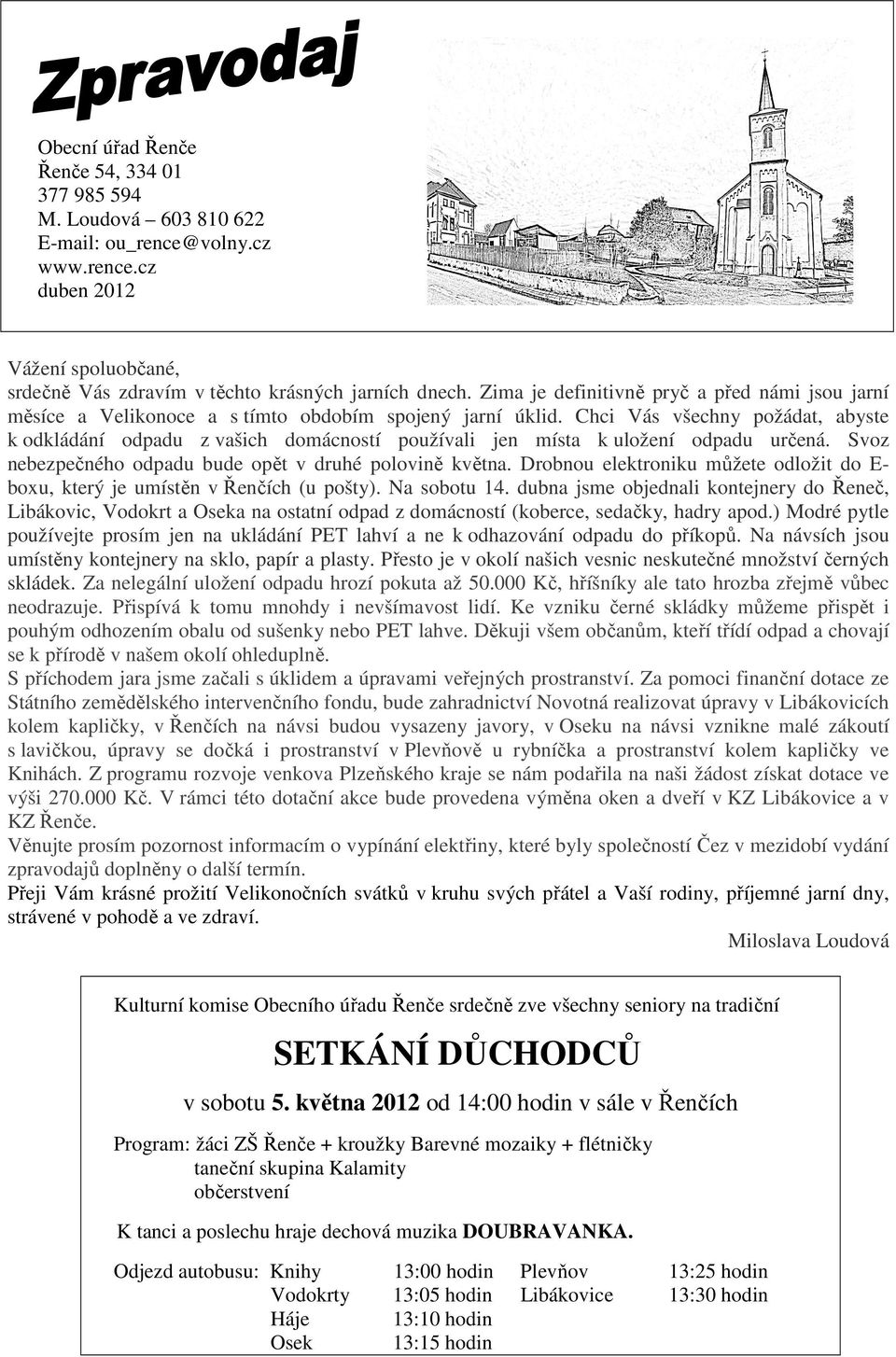 Chci Vás všechny požádat, abyste k odkládání odpadu z vašich domácností používali jen místa k uložení odpadu určená. Svoz nebezpečného odpadu bude opět v druhé polovině května.