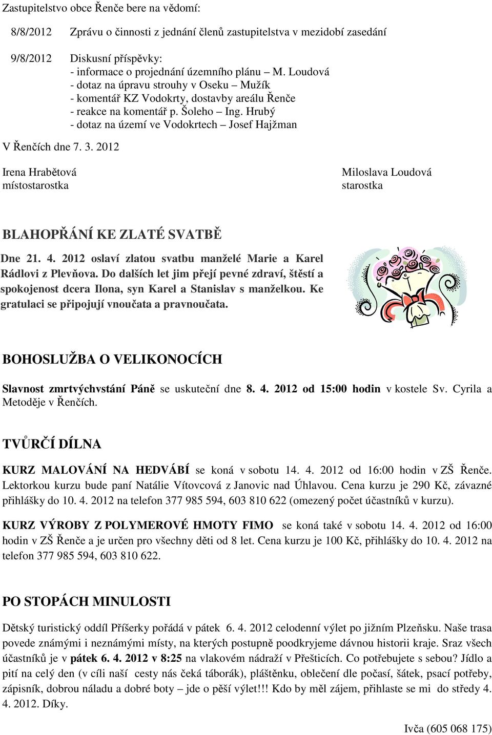 2012 Irena Hrabětová místostarostka Miloslava Loudová starostka BLAHOPŘÁNÍ KE ZLATÉ SVATBĚ Dne 21. 4. 2012 oslaví zlatou svatbu manželé Marie a Karel Rádlovi z Plevňova.