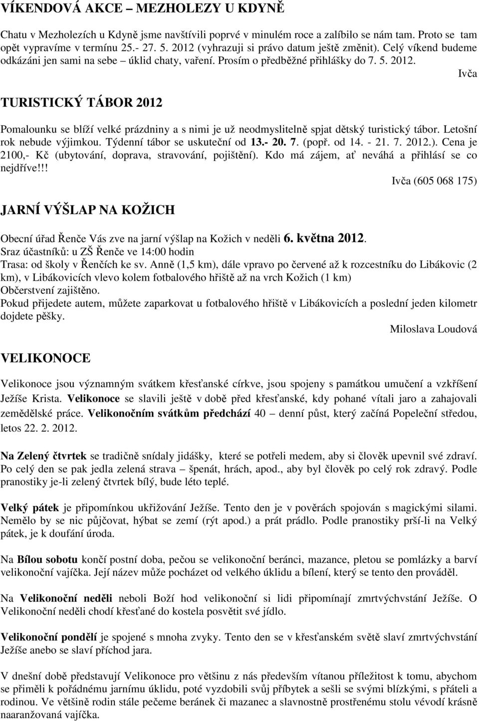 Ivča TURISTICKÝ TÁBOR 2012 Pomalounku se blíží velké prázdniny a s nimi je už neodmyslitelně spjat dětský turistický tábor. Letošní rok nebude výjimkou. Týdenní tábor se uskuteční od 13.- 20. 7.