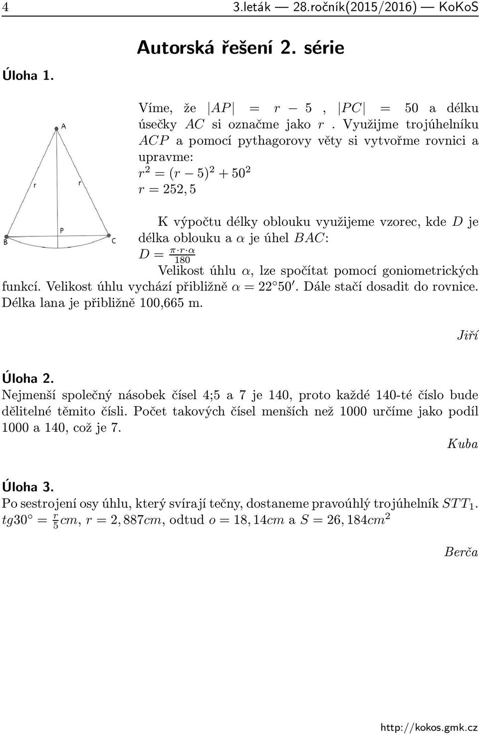 Velikost úhlu α, lze spočítat pomocí goniometrických funkcí.velikostúhluvycházípřibližně α=22 50.Dálestačídosaditdorovnice. Délka lana je přibližně 100,665 m. Jiří Úloha 2.