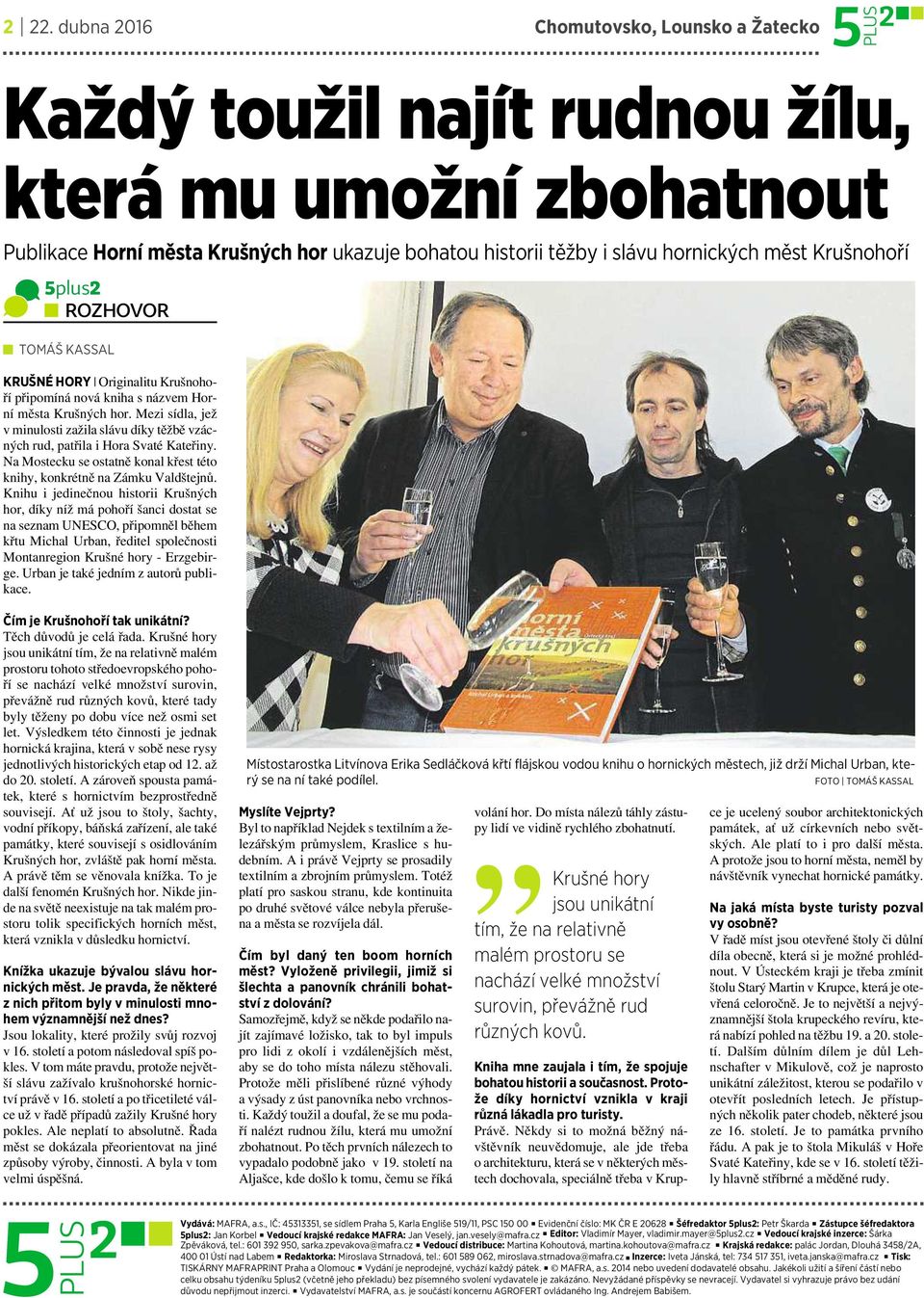Mezi sídla, jež vminulosti zažila slávu díky těžbě vzácných rud, patřila ihora Svaté Kateřiny. Na Mostecku se ostatně konal křest této knihy, konkrétně na Zámku Valdštejnů.