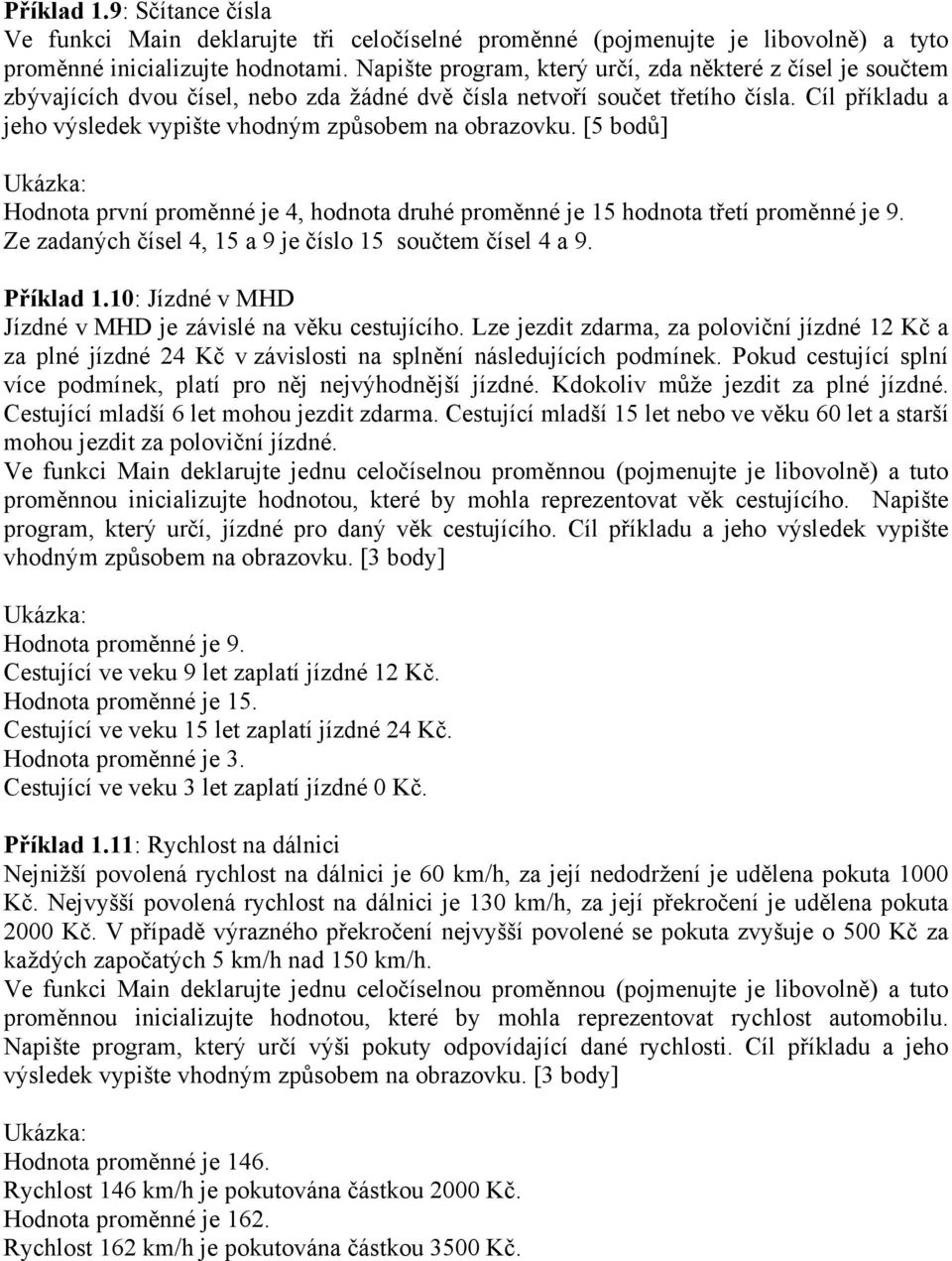 Cíl příkladu a jeho výsledek vypište vhodným způsobem na obrazovku. [5 bodů] Hodnota první proměnné je 4, hodnota druhé proměnné je 15 hodnota třetí proměnné je 9.