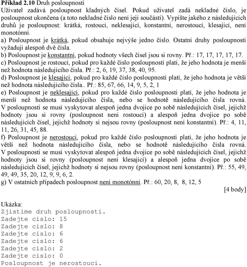 Ostatní druhy posloupností vyžadují alespoň dvě čísla. b) Posloupnost je konstantní, pokud hodnoty všech čísel jsou si rovny. Př.: 17, 17, 17, 17, 17.