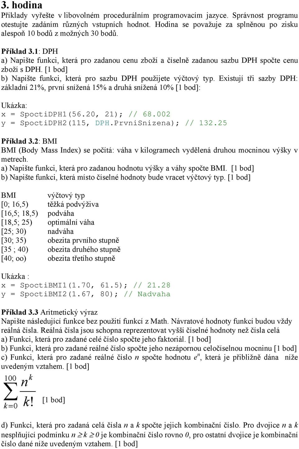 [1 bod] b) Napište funkci, která pro sazbu DPH použijete výčtový typ. Existují tři sazby DPH: základní 21%, první snížená 15% a druhá snížená 10% [1 bod]: x = SpoctiDPH1(56.20, 21); // 68.