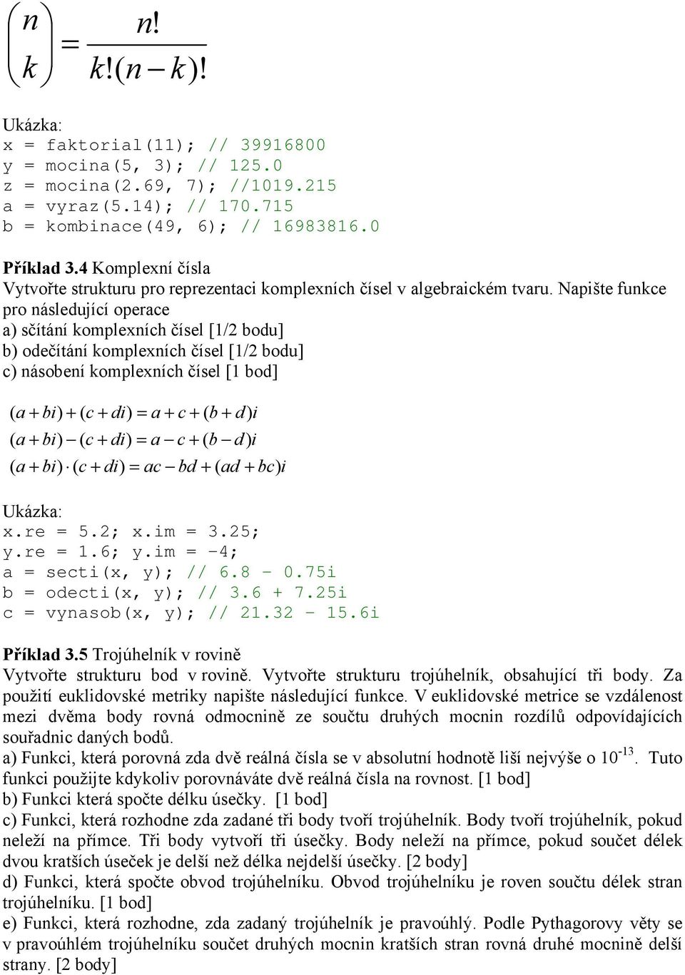 Napište funkce pro následující operace a) sčítání komplexních čísel [1/2 bodu] b) odečítání komplexních čísel [1/2 bodu] c) násobení komplexních čísel [1 bod] ( a + bi) + ( c + di) = a + c + ( b + d)