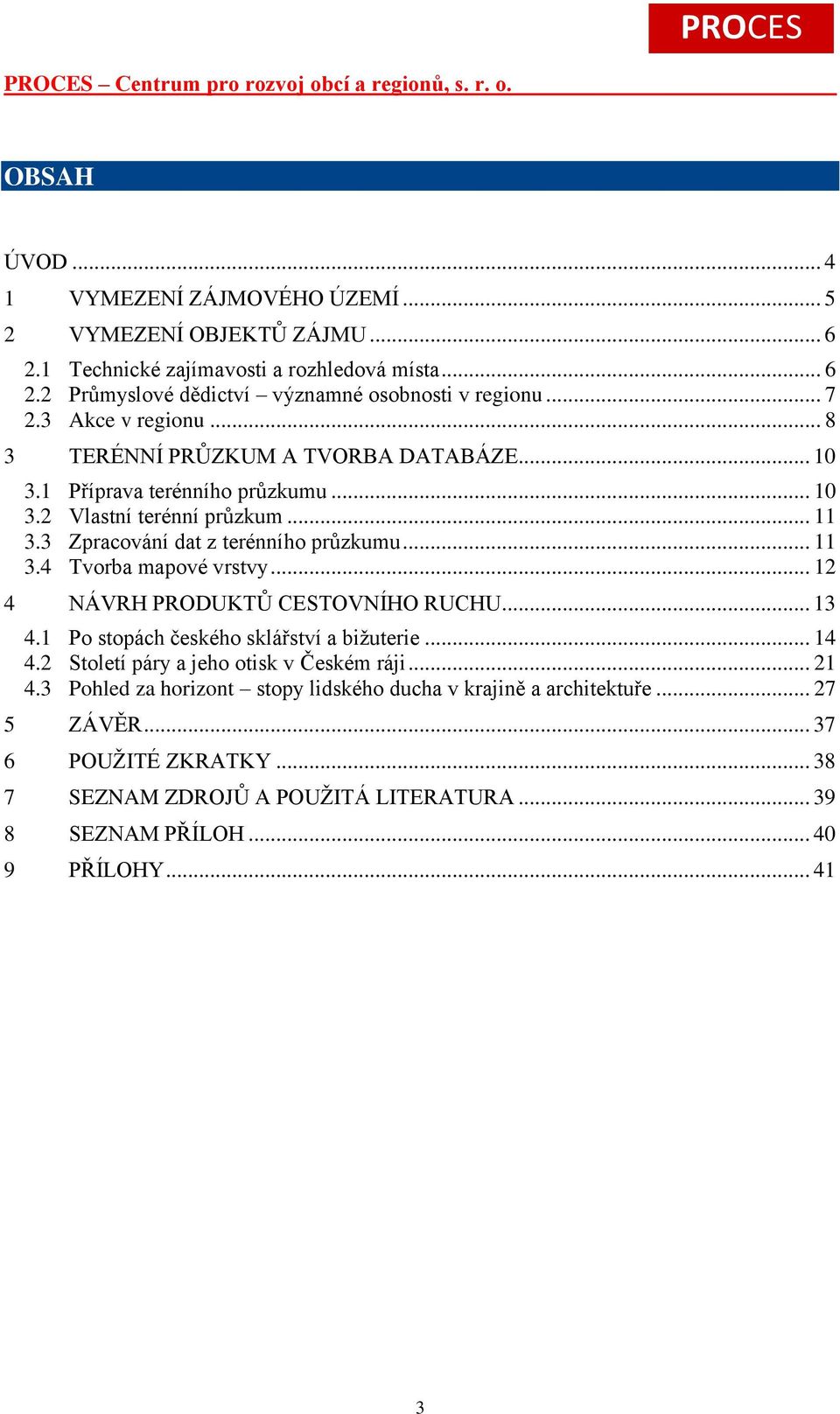 .. 11 3.4 Tvorba mapové vrstvy... 12 4 NÁVRH PRODUKTŮ CESTOVNÍHO RUCHU... 13 4.1 Po stopách českého sklářství a bižuterie... 14 4.2 Století páry a jeho otisk v Českém ráji... 21 4.