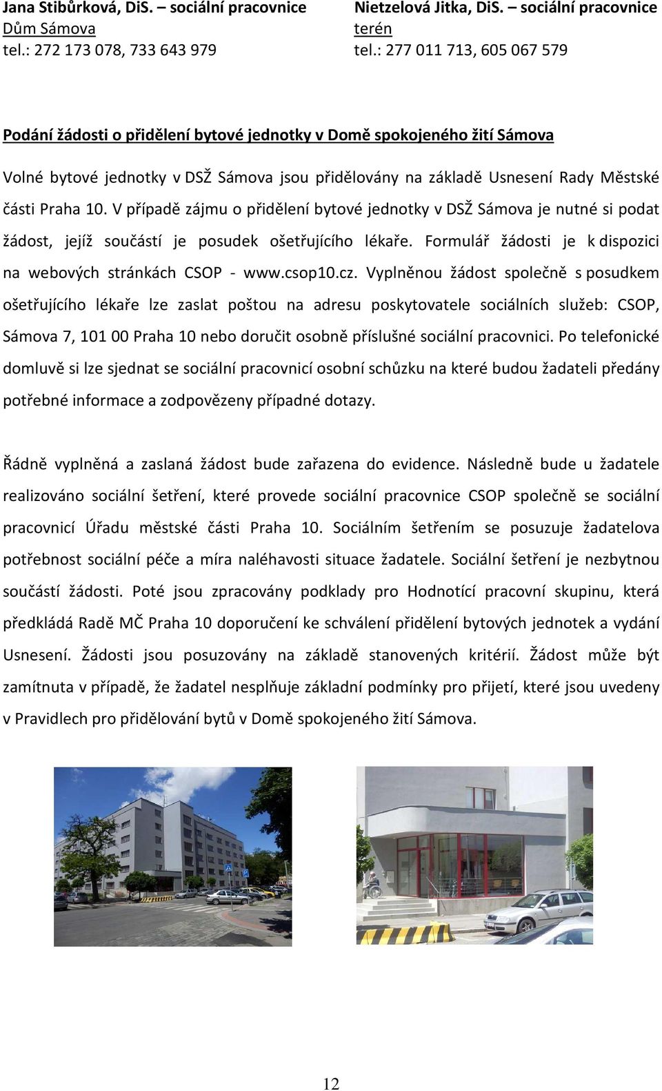 10. V případě zájmu o přidělení bytové jednotky v DSŽ Sámova je nutné si podat žádost, jejíž součástí je posudek ošetřujícího lékaře. Formulář žádosti je k dispozici na webových stránkách CSOP - www.