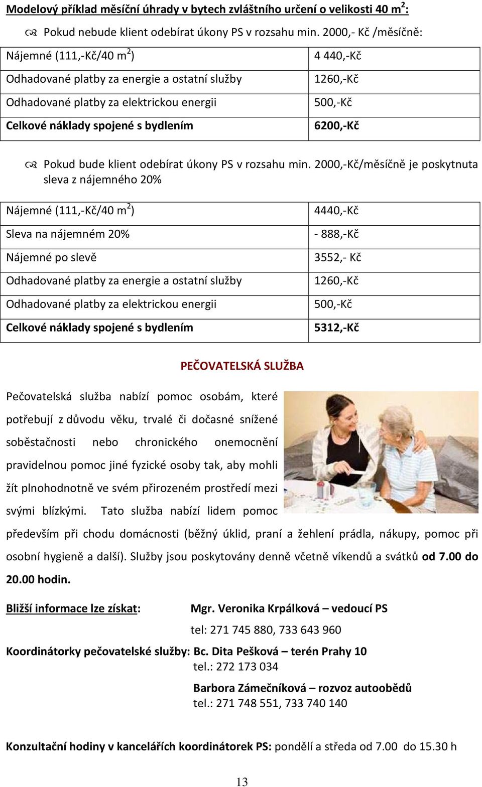 6200,-Kč Pokud bude klient odebírat úkony PS v rozsahu min.