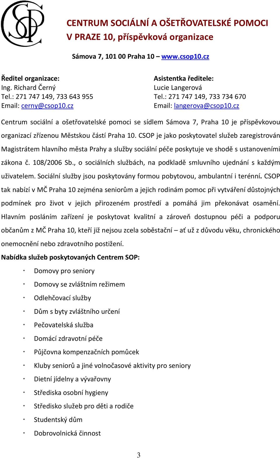 cz Centrum sociální a ošetřovatelské pomoci se sídlem Sámova 7, Praha 10 je příspěvkovou organizací zřízenou Městskou částí Praha 10.