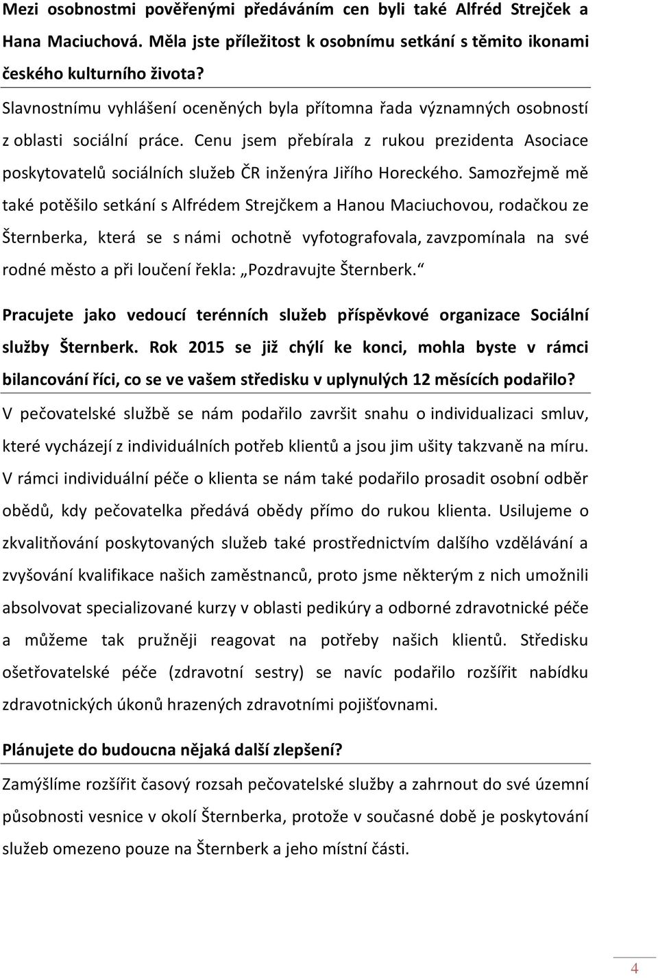 Cenu jsem přebírala z rukou prezidenta Asociace poskytovatelů sociálních služeb ČR inženýra Jiřího Horeckého.