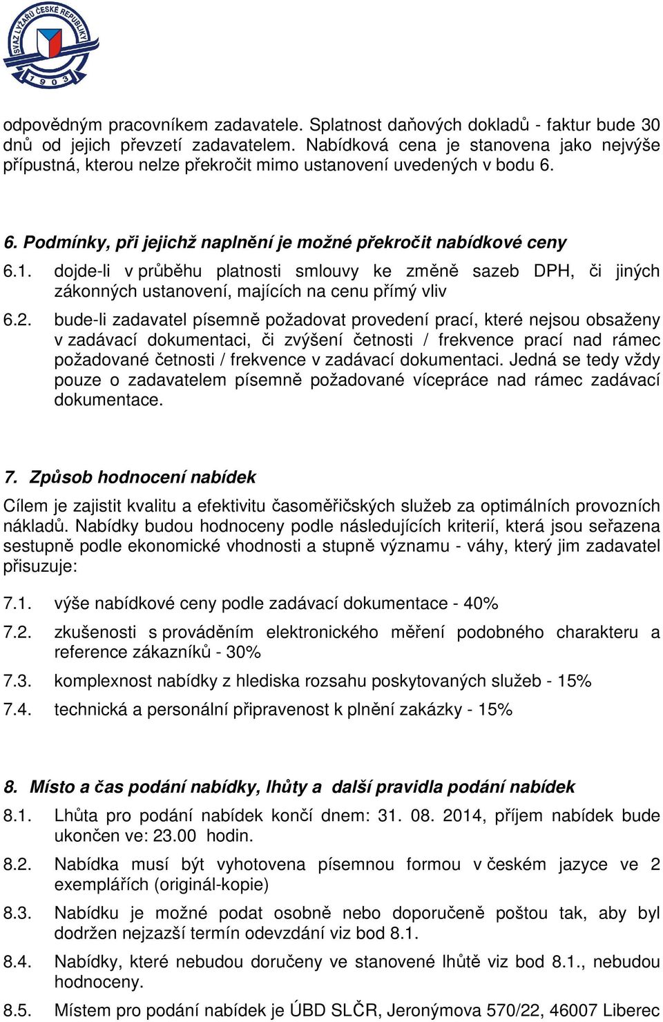 dojde-li v průběhu platnosti smlouvy ke změně sazeb DPH, či jiných zákonných ustanovení, majících na cenu přímý vliv 6.2.