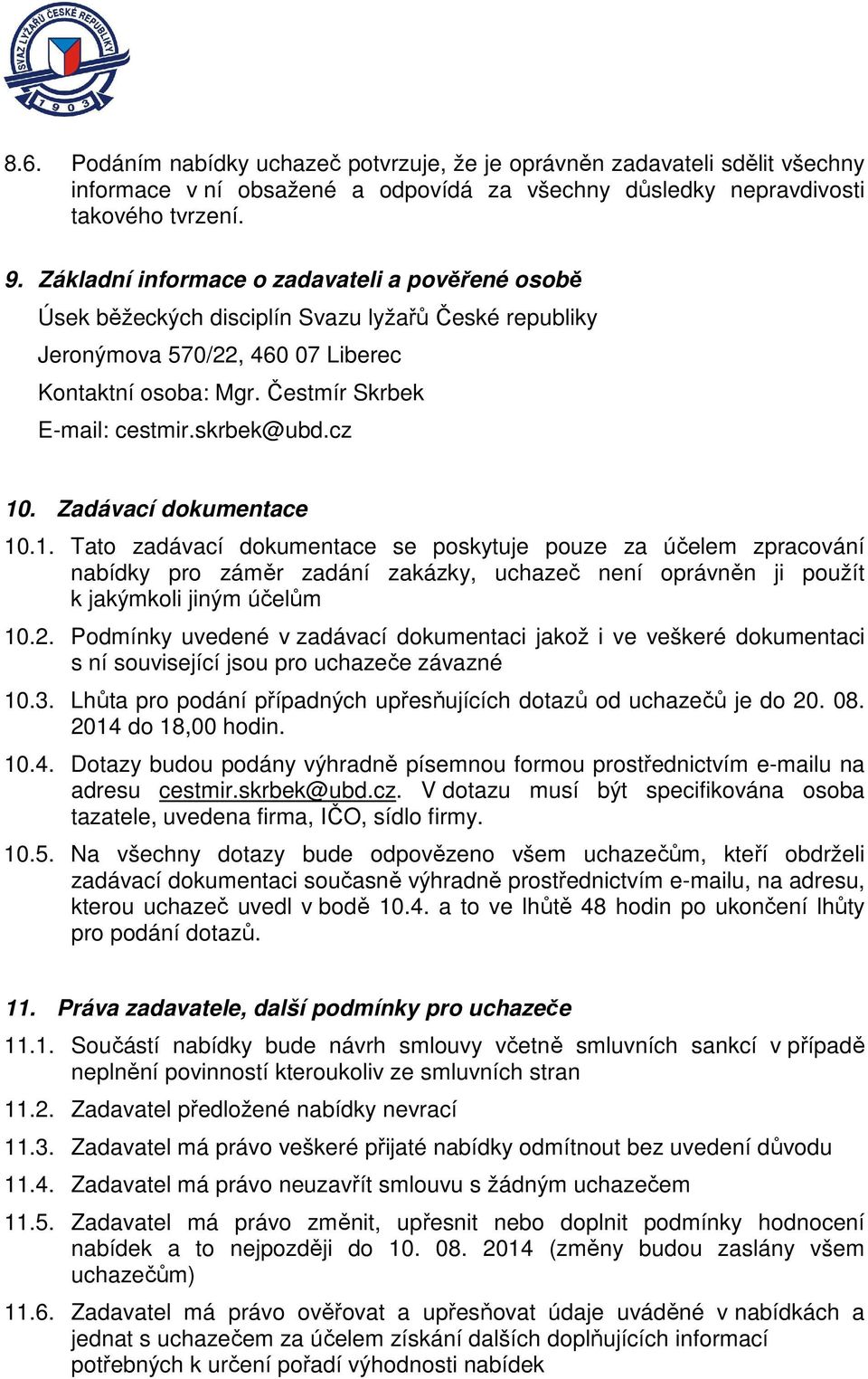 skrbek@ubd.cz 10. Zadávací dokumentace 10.1. Tato zadávací dokumentace se poskytuje pouze za účelem zpracování nabídky pro záměr zadání zakázky, uchazeč není oprávněn ji použít k jakýmkoli jiným účelům 10.