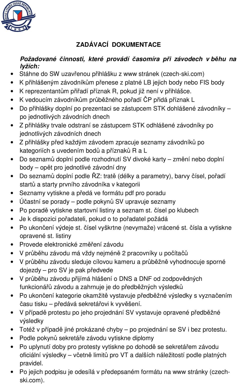 K vedoucím závodníkům průběžného pořadí ČP přidá příznak L Do přihlášky doplní po prezentaci se zástupcem STK dohlášené závodníky po jednotlivých závodních dnech Z přihlášky trvale odstraní se