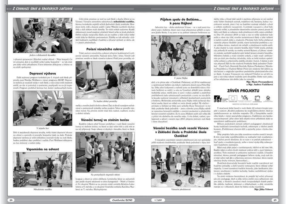 Dopravní výchova Další zajímavý program tentokrát pro 1. stupeň naší školy připravila paní Monika Mrštíková v rámci programu BESIP.