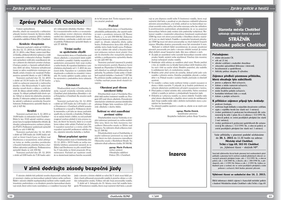 ČR v Chotěboři. Krádeže vloupáním Neznámý pachatel v době od 13.00 hodin dne 12. 11. 2014 do 12.00 hodin dne 29. 11. 2014 v obci Maleč, místní části Horní Lhotka, překonal dřevěné oplocení a vnikl na pozemek u rekreační chalupy.