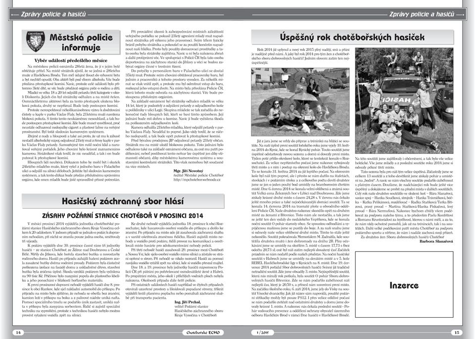 Věc bude předána přestupkové komisi. Navíc, protože celé události bylo přítomno 3leté dítě, se věc bude předávat orgánu péče o rodinu a děti.