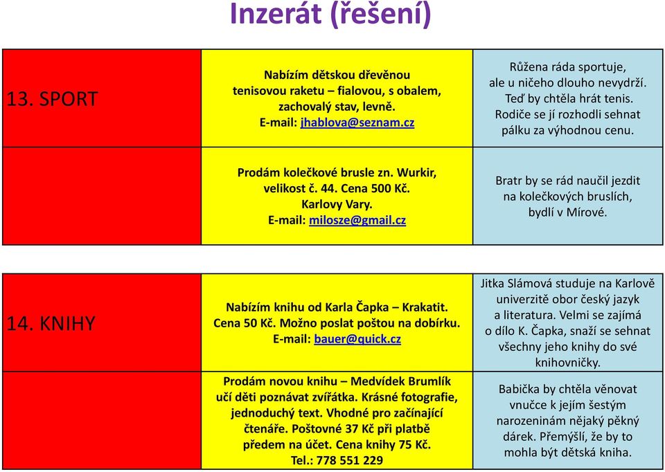 cz Bratr by se rád naučil jezdit na kolečkových bruslích, bydlí v Mírové. 14. KNIHY Nabízím knihu od Karla Čapka Krakatit. Cena 50 Kč. Možno poslat poštou na dobírku. E-mail: bauer@quick.