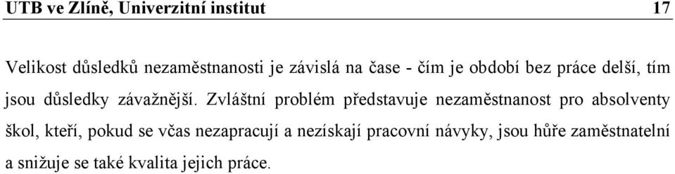 Zvláštní problém představuje nezaměstnanost pro absolventy škol, kteří, pokud se včas