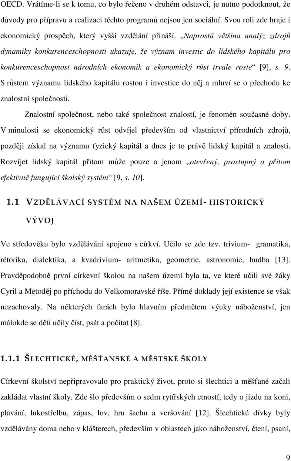 Naprostá většina analýz zdrojů dynamiky konkurenceschopnosti ukazuje, že význam investic do lidského kapitálu pro konkurenceschopnost národních ekonomik a ekonomický růst trvale roste [9], s. 9.