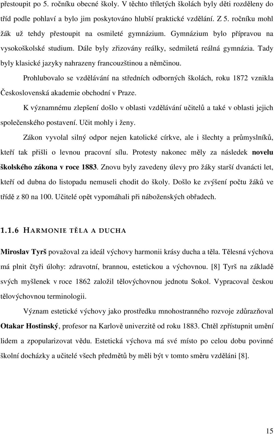 Tady byly klasické jazyky nahrazeny francouzštinou a němčinou. Prohlubovalo se vzdělávání na středních odborných školách, roku 1872 vznikla Československá akademie obchodní v Praze.