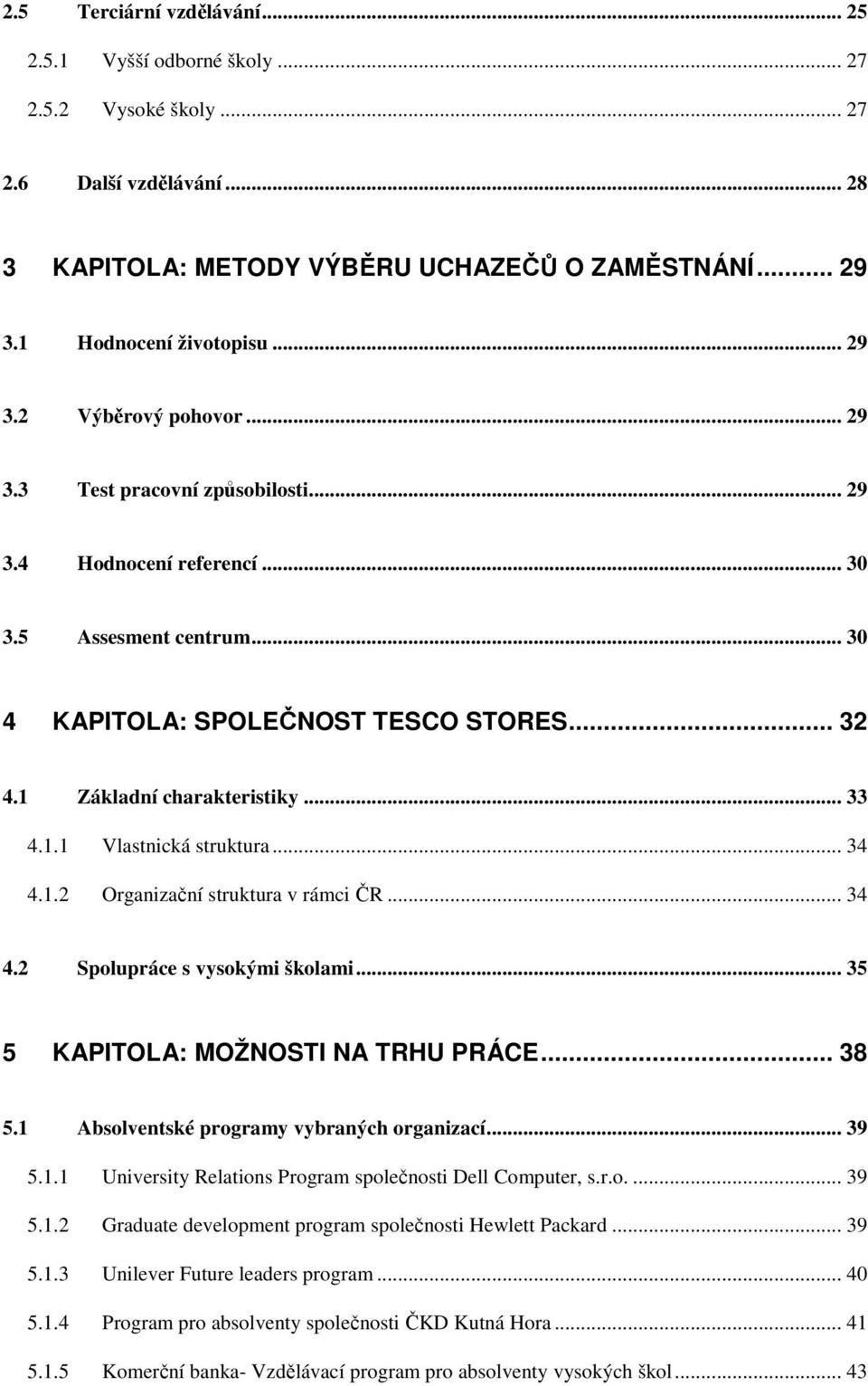 .. 34 4.1.2 Organizační struktura v rámci ČR... 34 4.2 Spolupráce s vysokými školami... 35 5 KAPITOLA: MOŽNOSTI NA TRHU PRÁCE... 38 5.1 Absolventské programy vybraných organizací... 39 5.1.1 University Relations Program společnosti Dell Computer, s.