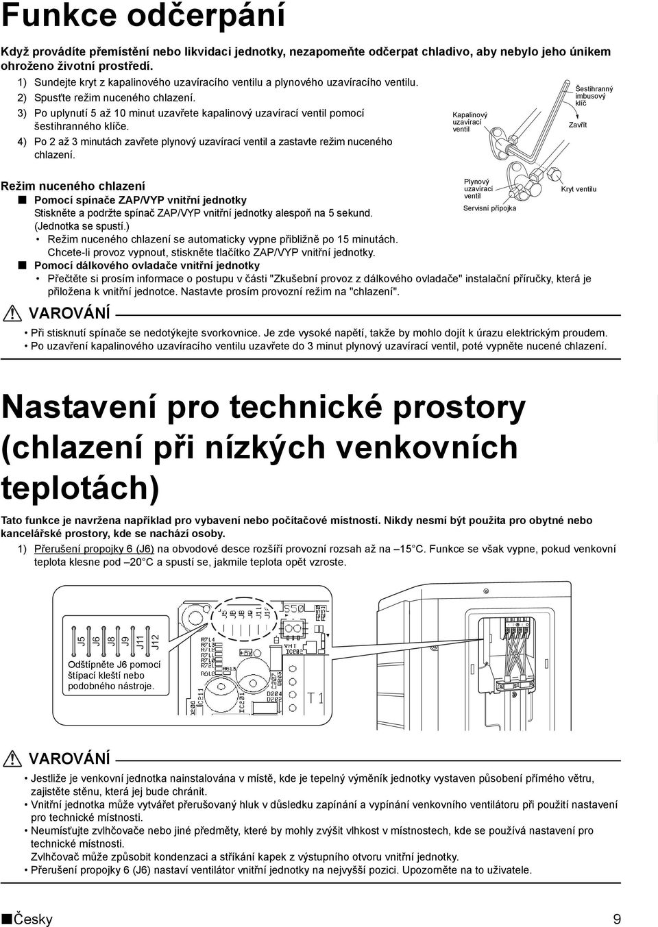 3) Po uplynutí 5 až 10 minut uzavřete kapalinový uzavírací ventil pomocí šestihranného klíče. 4) Po 2 až 3 minutách zavřete plynový uzavírací ventil a zastavte režim nuceného chlazení.