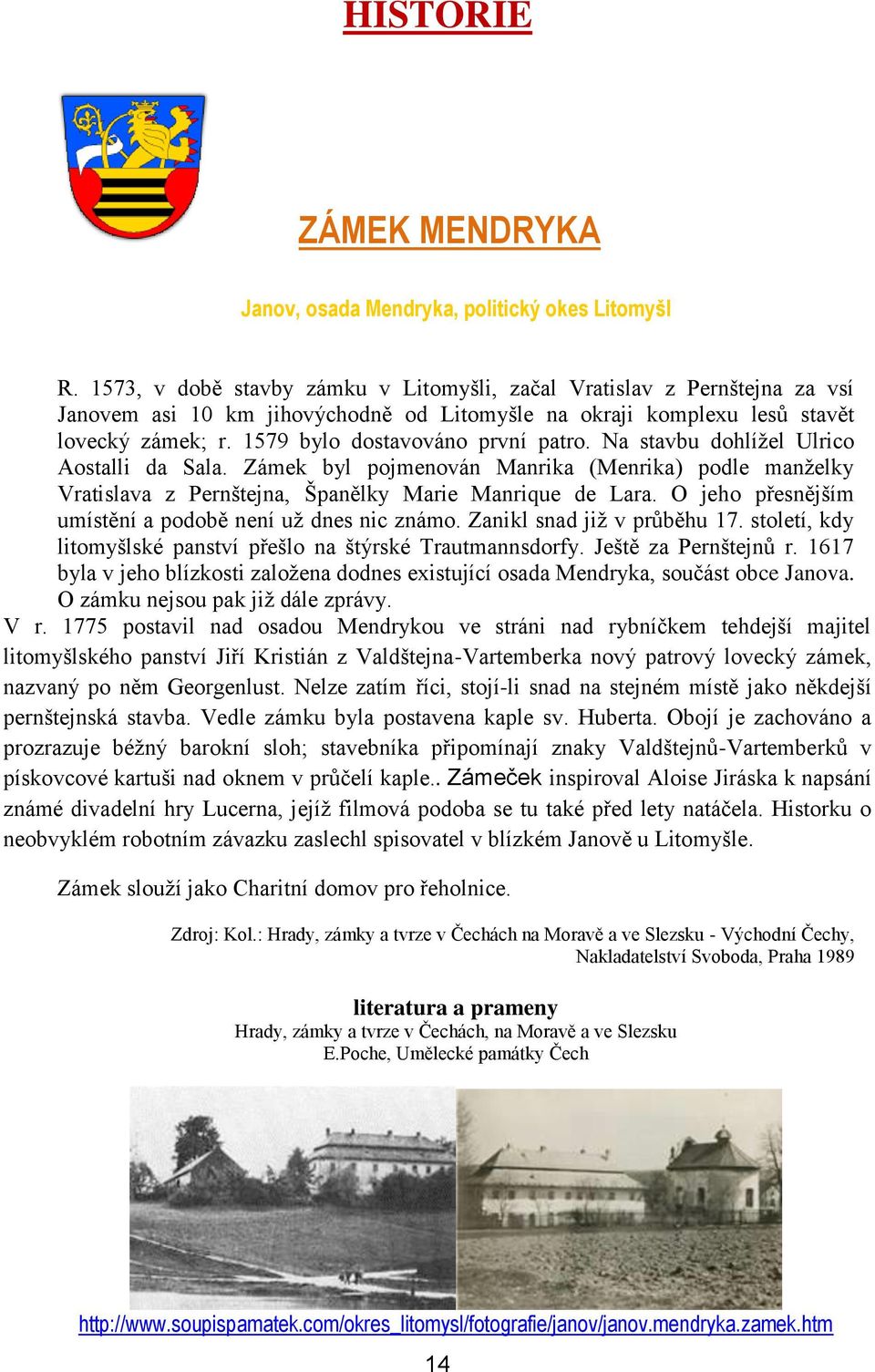 1579 bylo dostavováno první patro. Na stavbu dohlížel Ulrico Aostalli da Sala. Zámek byl pojmenován Manrika (Menrika) podle manželky Vratislava z Pernštejna, Španělky Marie Manrique de Lara.